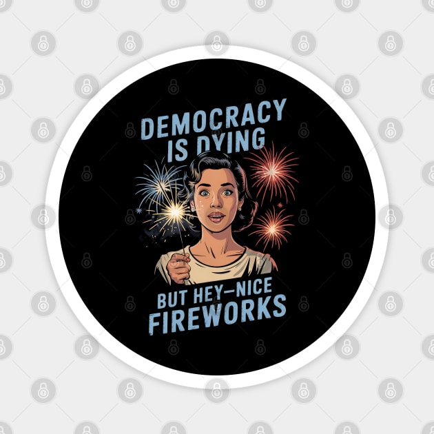 Democracy Is Dying But Hey Nice Fireworks 4th Of July Women Magnet by Creatifly Graphic Tees